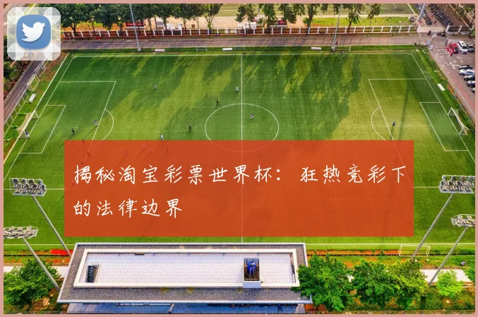 揭秘淘宝彩票世界杯：狂热竞彩下的法律边界